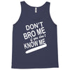 dont know me dont bro me Tank Top