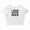 i run because i really like beer Crop Top