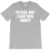 i'd flex but i like this shirt T-Shirt