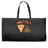don't be a pizza of shit poop Weekender Totes