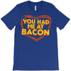 you had me at bacon T-Shirt