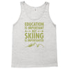education is important but skiing is importanter Tank Top