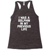 i was a dolphin in my previous life Racerback Tank
