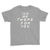 I'll Be There For You Youth Tee