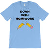 down with homework T-Shirt