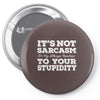 it's not sarcasm...to your stupidity Pin-back button