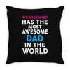 My Daughter Has The Most Awesome Dad In The World Throw Pillow