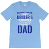 Behind Every Great Driller's Daughters Is A Truly Amazing Dad T-Shirt