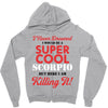 i never dreamed i would be a super cool scorpio but here i am killing Zipper Hoodie