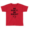 no risk it, no biscuit Toddler T-shirt