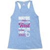 Maybe I Was Too Late To Be His First But Right Now I'm Happy To Be His Racerback Tank