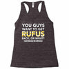 You Guys Want To Get Rufus Back or What Sametimeless Racerback Tank