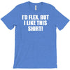 i'd flex but i like this shirt T-Shirt