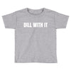 dill with it Toddler T-shirt