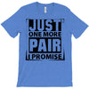 Just One More Pair I Promise T-Shirt