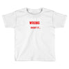 i may be wrong Toddler T-shirt
