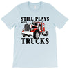 still plays with trucks family matching T-Shirt