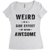 Weird Is A Side Effect Of Being Awesome Women's Triblend Scoop T-shirt