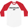 Pregnant Af 3/4 Sleeve Shirt