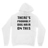 there's probably dog hair on this Unisex Hoodie