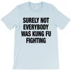 Surely Not Everybody Was Kung Fu Fighting T-Shirt