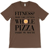 fitness  more like fitness whole pizza inside my mouth T-Shirt