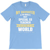 my daughter is the world's best special ed teacher. cool gift for mom T-Shirt