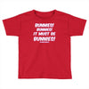 it must be bunnies Toddler T-shirt