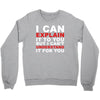 i can explain it to you but i can't understand it for you Crewneck Sweatshirt
