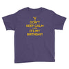keep calm cause it s my birthday Youth Tee
