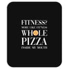 fitness? more like fitness whole pizza inside my mouth Mousepad