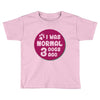 I WAS NORMAL 3 DOGS Toddler T-shirt