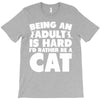 Being an adult is hard I'd rather be a cat T-Shirt
