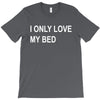 i only love my bed T-Shirt