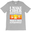 funny i make cider disappear, ideal gift or birthday present. T-Shirt