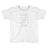 Sorry Im Late I Didnt Want To Come Toddler T-shirt