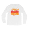 Legends Are Born In March Long Sleeve Shirts