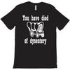 you have died of dysentery T-Shirt