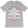 not everyone looks this good at sixty three T-Shirt
