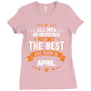 All Men Created Equal But The Best Born In April Ladies Fitted T-Shirt