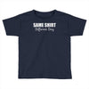 same shirt different day Toddler T-shirt