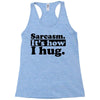 sarcasm. it's how i hug Racerback Tank