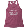 you gotta risk it to get the biscuit Racerback Tank