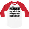 nurse my job is to help your ass not kiss it 3/4 Sleeve Shirt