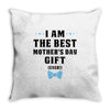 I Am The Best Mother's Day Gift Ever Throw Pillow