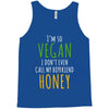 i'm so vegan i don't even call my boyfriend honey Tank Top