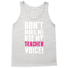 Don't Make Me Use My Teacher Voice Tank Top