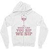 when you sip, i sip, we sip Zipper Hoodie