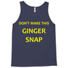 don't make this ginger snap Tank Top