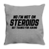 No I'm Not On Steroids, But Thanks For Asking Throw Pillow